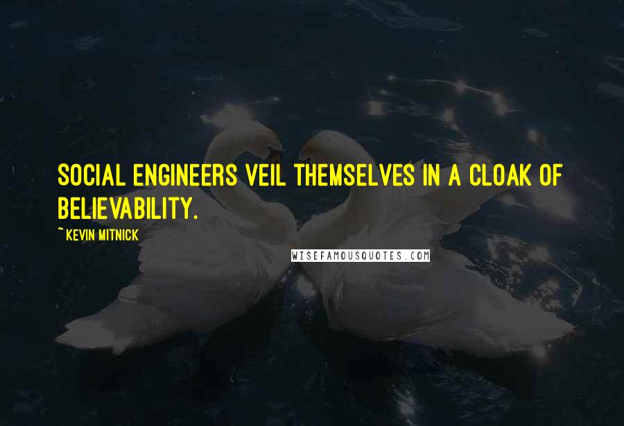 Kevin Mitnick Quotes: Social engineers veil themselves in a cloak of believability.