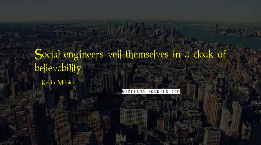 Kevin Mitnick Quotes: Social engineers veil themselves in a cloak of believability.