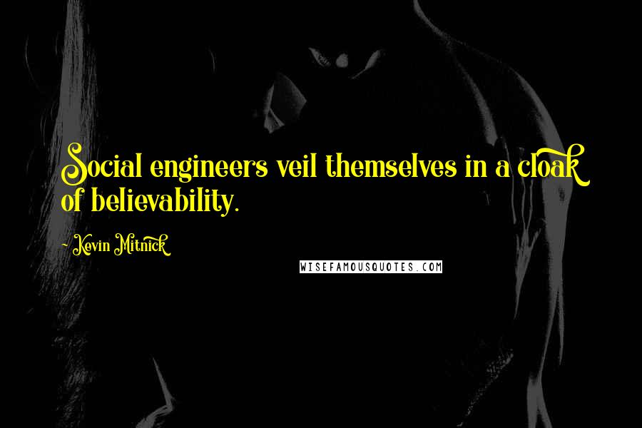 Kevin Mitnick Quotes: Social engineers veil themselves in a cloak of believability.