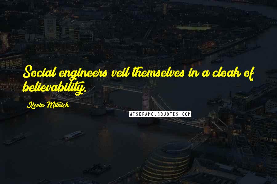Kevin Mitnick Quotes: Social engineers veil themselves in a cloak of believability.