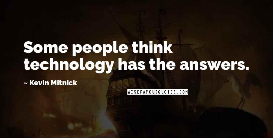 Kevin Mitnick Quotes: Some people think technology has the answers.