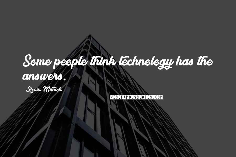 Kevin Mitnick Quotes: Some people think technology has the answers.