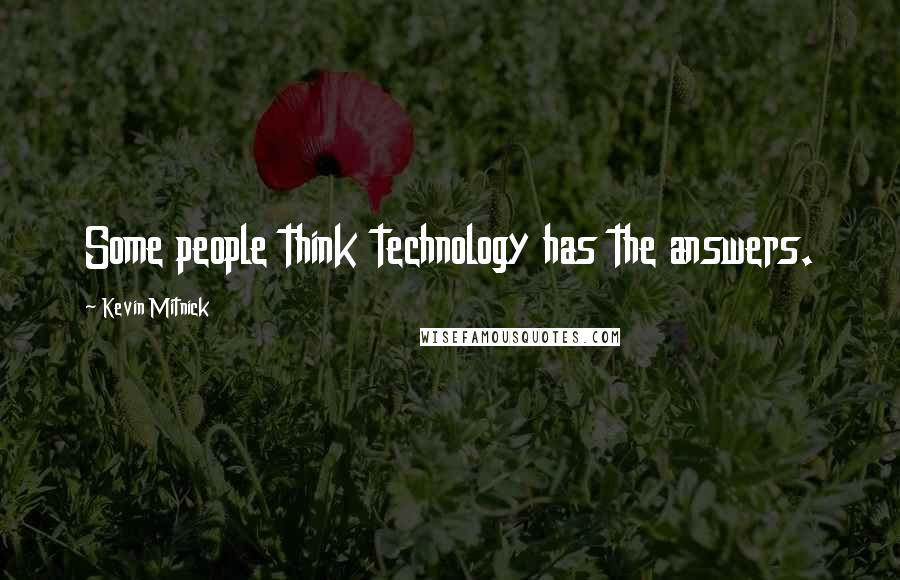 Kevin Mitnick Quotes: Some people think technology has the answers.