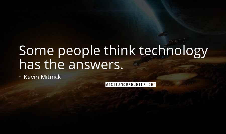 Kevin Mitnick Quotes: Some people think technology has the answers.