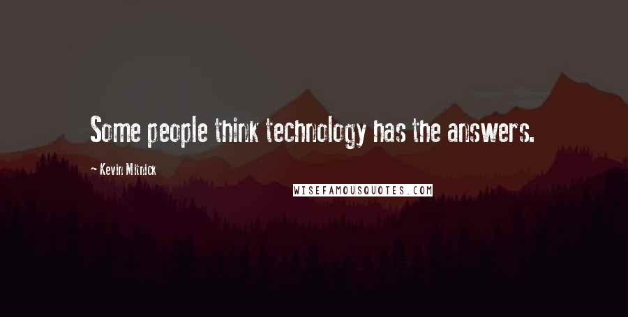 Kevin Mitnick Quotes: Some people think technology has the answers.