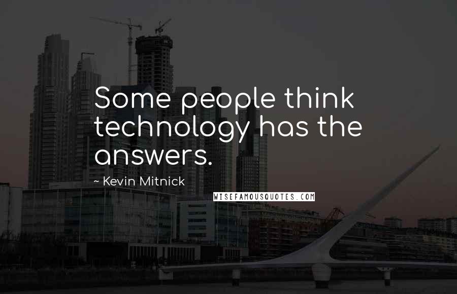 Kevin Mitnick Quotes: Some people think technology has the answers.