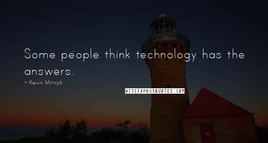 Kevin Mitnick Quotes: Some people think technology has the answers.