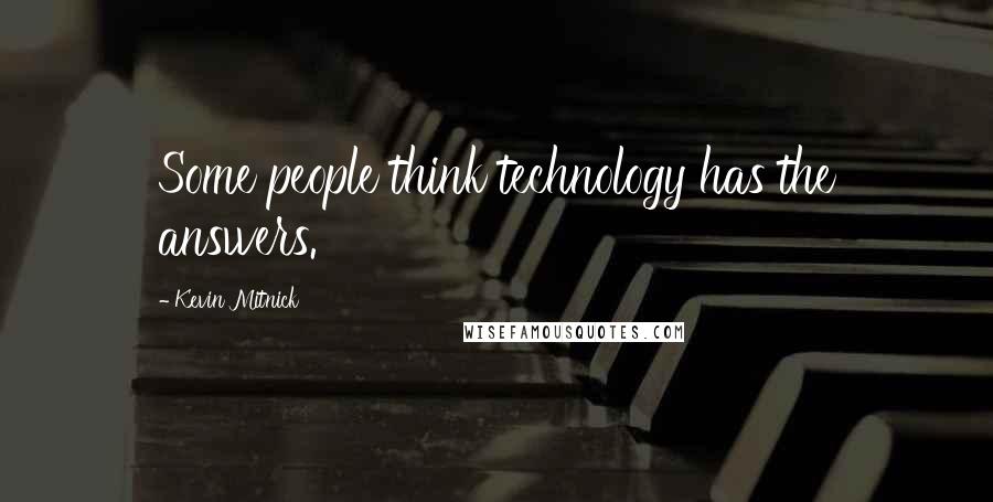 Kevin Mitnick Quotes: Some people think technology has the answers.