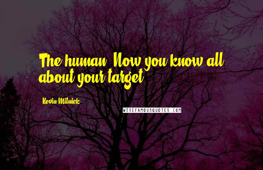 Kevin Mitnick Quotes: The human. Now you know all about your target