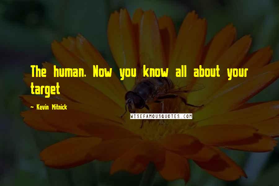 Kevin Mitnick Quotes: The human. Now you know all about your target