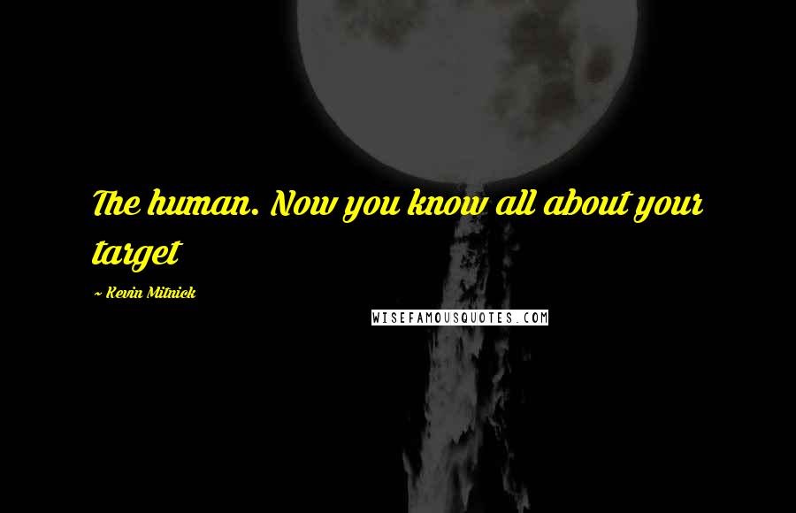 Kevin Mitnick Quotes: The human. Now you know all about your target