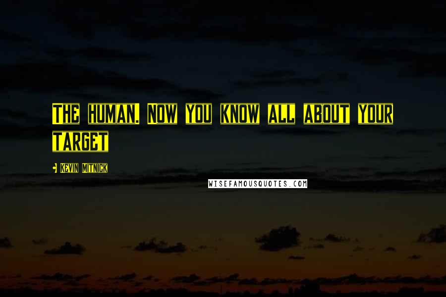 Kevin Mitnick Quotes: The human. Now you know all about your target