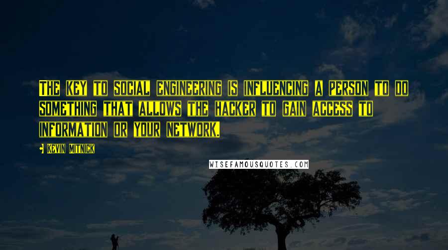 Kevin Mitnick Quotes: The key to social engineering is influencing a person to do something that allows the hacker to gain access to information or your network.