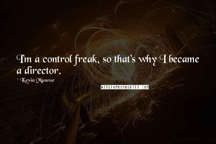 Kevin Munroe Quotes: I'm a control freak, so that's why I became a director.