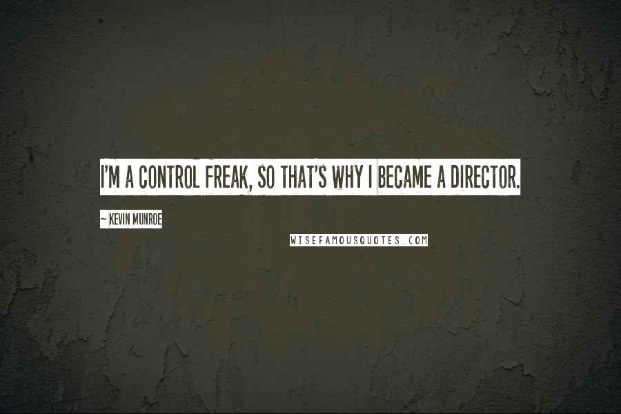 Kevin Munroe Quotes: I'm a control freak, so that's why I became a director.