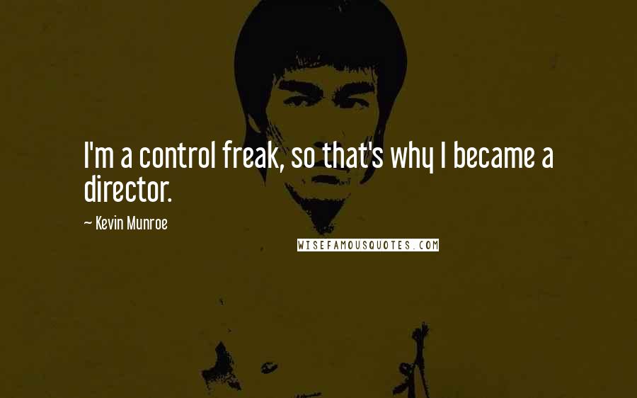 Kevin Munroe Quotes: I'm a control freak, so that's why I became a director.