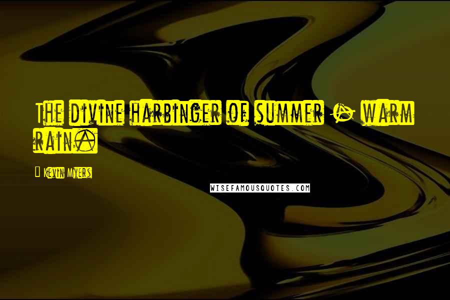 Kevin Myers Quotes: The divine harbinger of summer - warm rain.