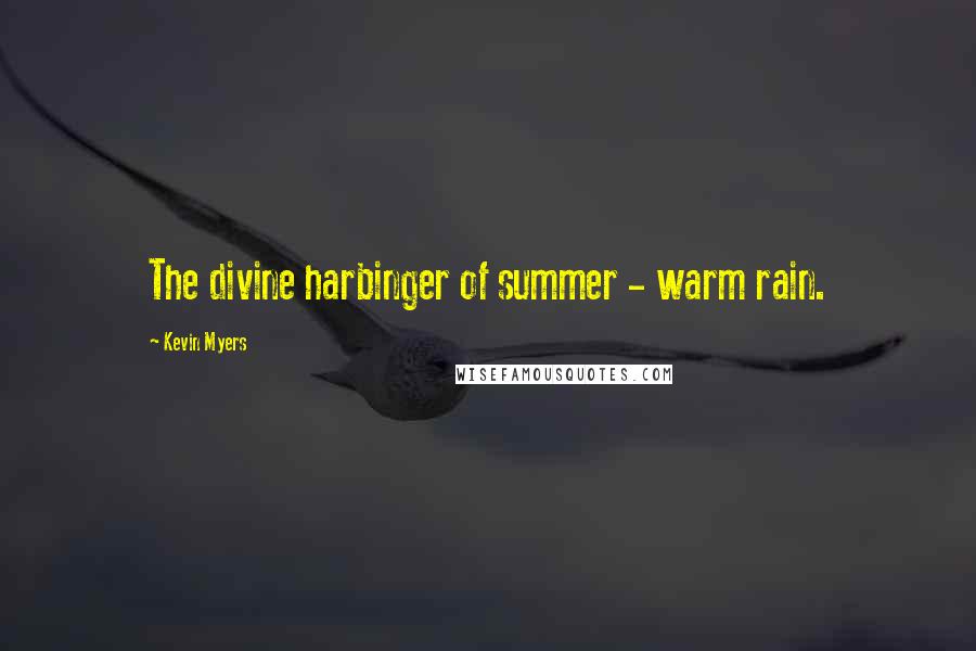 Kevin Myers Quotes: The divine harbinger of summer - warm rain.