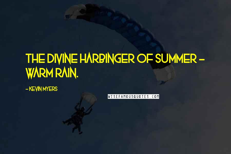 Kevin Myers Quotes: The divine harbinger of summer - warm rain.