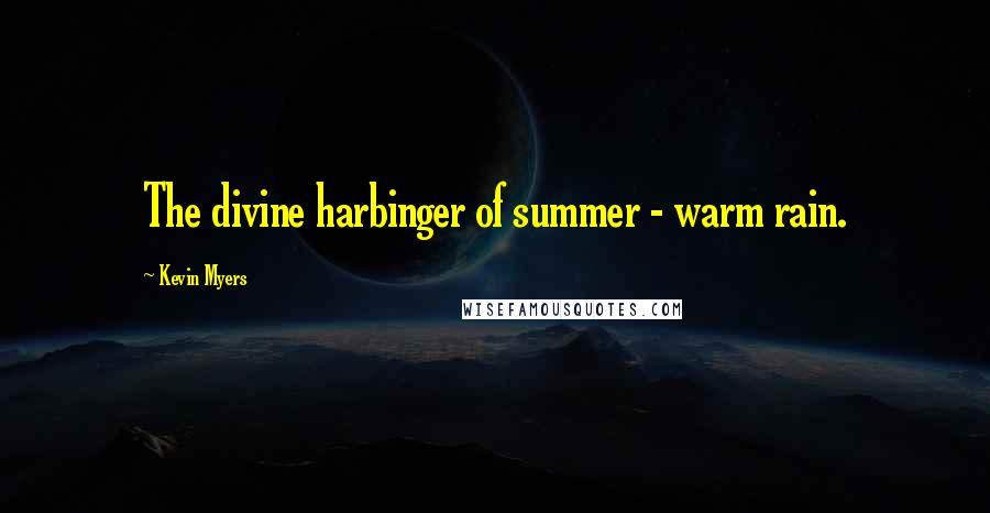 Kevin Myers Quotes: The divine harbinger of summer - warm rain.