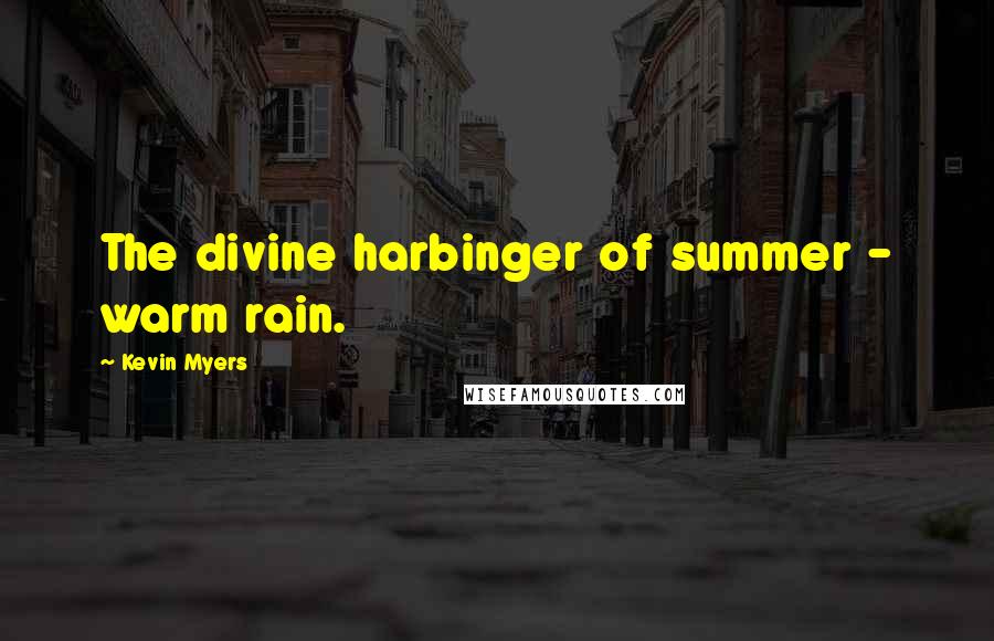 Kevin Myers Quotes: The divine harbinger of summer - warm rain.