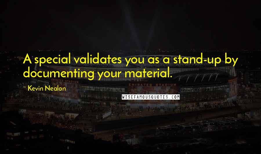 Kevin Nealon Quotes: A special validates you as a stand-up by documenting your material.