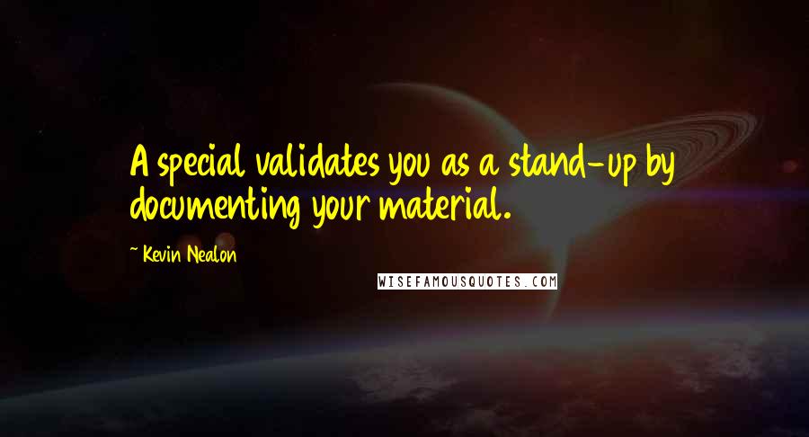 Kevin Nealon Quotes: A special validates you as a stand-up by documenting your material.