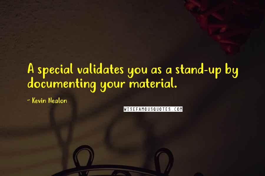Kevin Nealon Quotes: A special validates you as a stand-up by documenting your material.