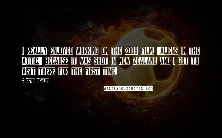 Kevin Nealon Quotes: I really enjoyed working on the 2009 film, 'Aliens in the Attic,' because it was shot in New Zealand and I got to visit there for the first time.