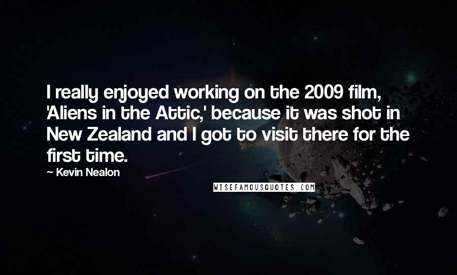 Kevin Nealon Quotes: I really enjoyed working on the 2009 film, 'Aliens in the Attic,' because it was shot in New Zealand and I got to visit there for the first time.