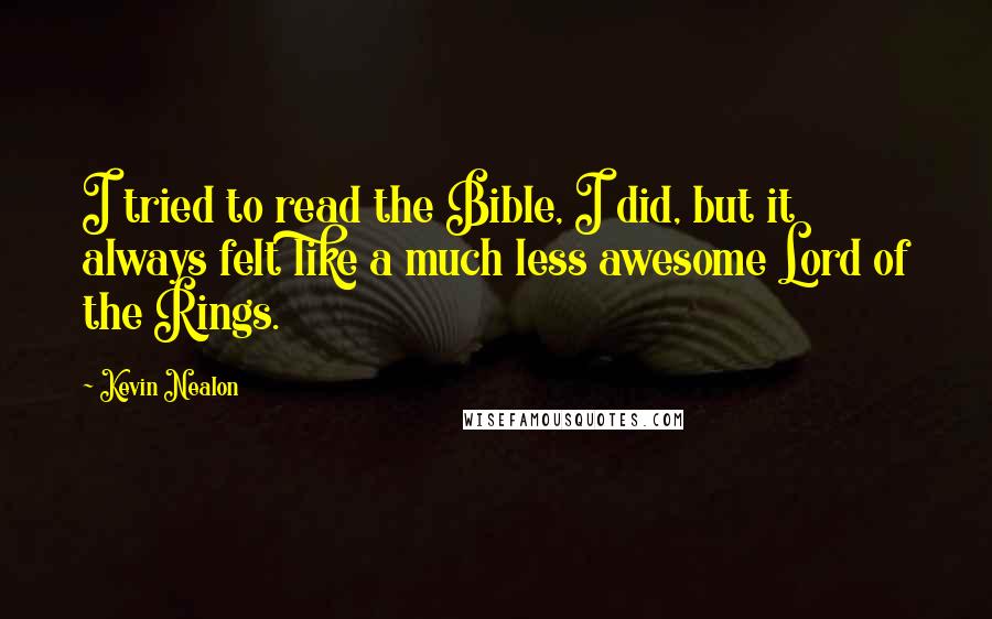 Kevin Nealon Quotes: I tried to read the Bible, I did, but it always felt like a much less awesome Lord of the Rings.