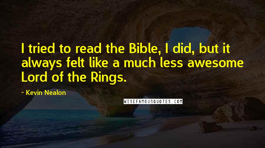 Kevin Nealon Quotes: I tried to read the Bible, I did, but it always felt like a much less awesome Lord of the Rings.