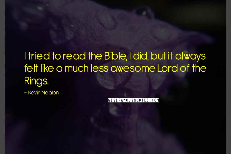 Kevin Nealon Quotes: I tried to read the Bible, I did, but it always felt like a much less awesome Lord of the Rings.