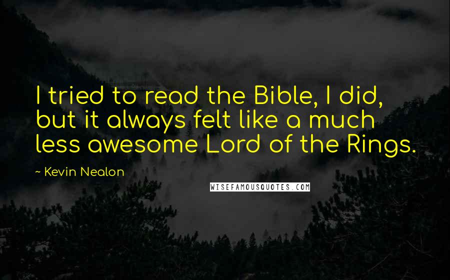 Kevin Nealon Quotes: I tried to read the Bible, I did, but it always felt like a much less awesome Lord of the Rings.