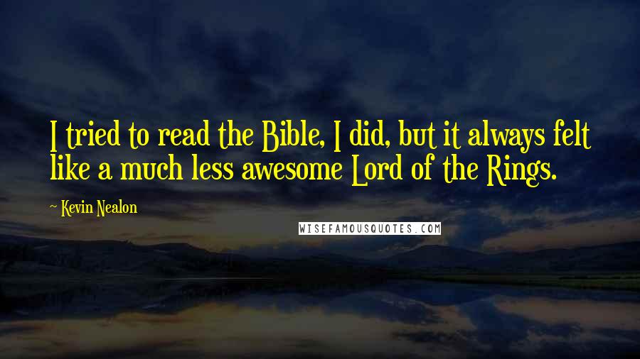 Kevin Nealon Quotes: I tried to read the Bible, I did, but it always felt like a much less awesome Lord of the Rings.