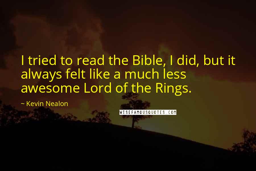 Kevin Nealon Quotes: I tried to read the Bible, I did, but it always felt like a much less awesome Lord of the Rings.