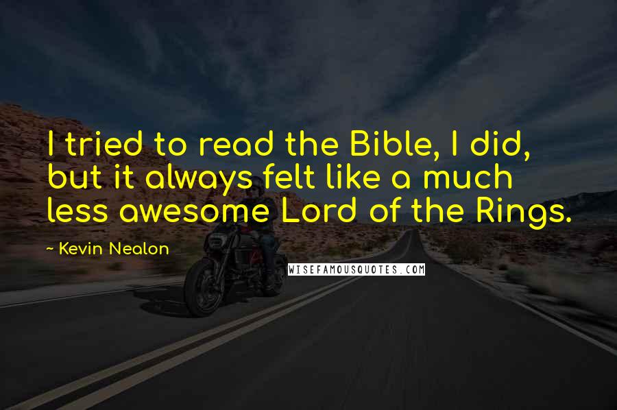 Kevin Nealon Quotes: I tried to read the Bible, I did, but it always felt like a much less awesome Lord of the Rings.