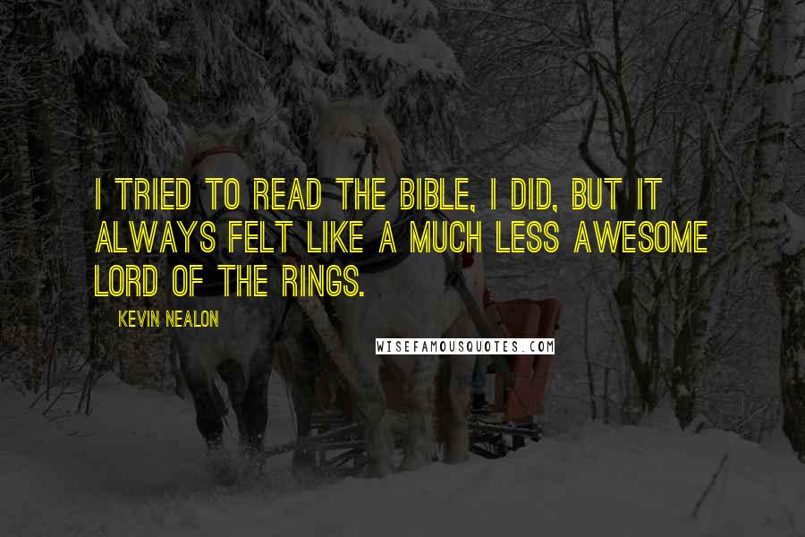 Kevin Nealon Quotes: I tried to read the Bible, I did, but it always felt like a much less awesome Lord of the Rings.