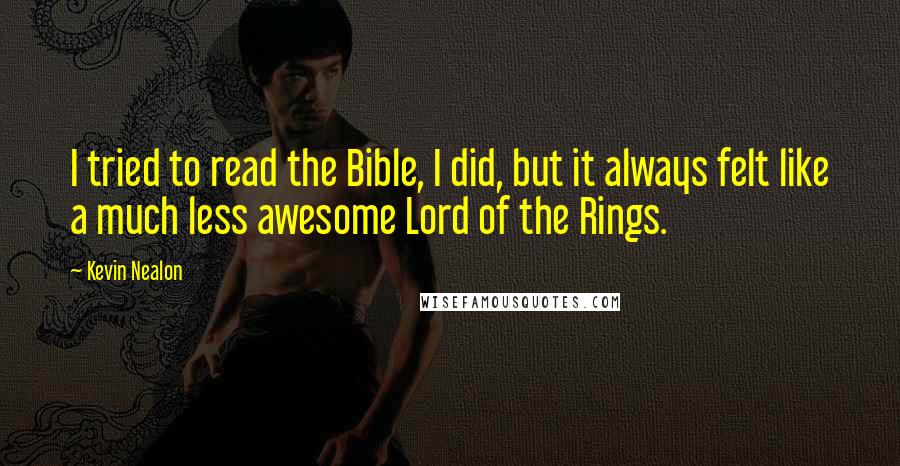 Kevin Nealon Quotes: I tried to read the Bible, I did, but it always felt like a much less awesome Lord of the Rings.