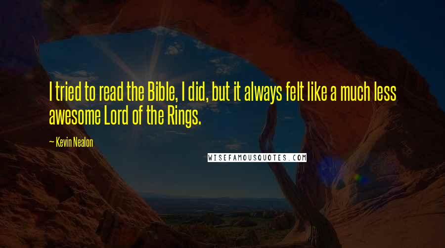 Kevin Nealon Quotes: I tried to read the Bible, I did, but it always felt like a much less awesome Lord of the Rings.