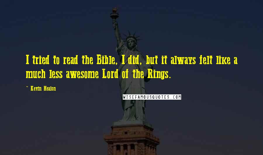 Kevin Nealon Quotes: I tried to read the Bible, I did, but it always felt like a much less awesome Lord of the Rings.