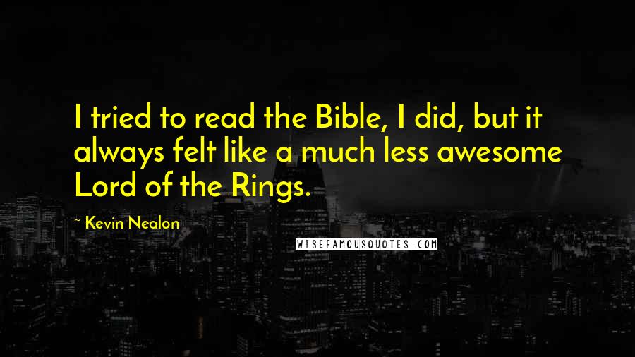 Kevin Nealon Quotes: I tried to read the Bible, I did, but it always felt like a much less awesome Lord of the Rings.