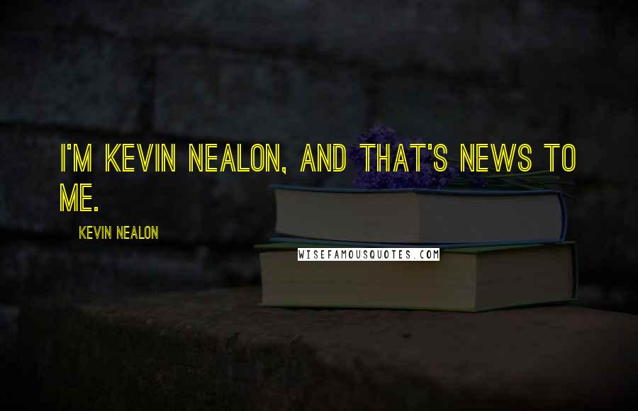 Kevin Nealon Quotes: I'm Kevin Nealon, and that's news to me.