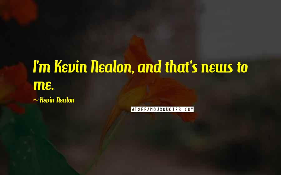 Kevin Nealon Quotes: I'm Kevin Nealon, and that's news to me.