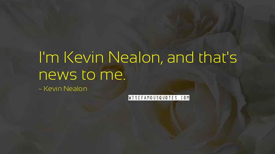 Kevin Nealon Quotes: I'm Kevin Nealon, and that's news to me.