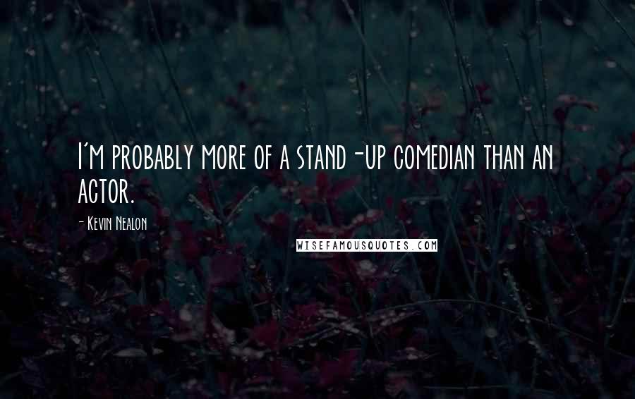 Kevin Nealon Quotes: I'm probably more of a stand-up comedian than an actor.