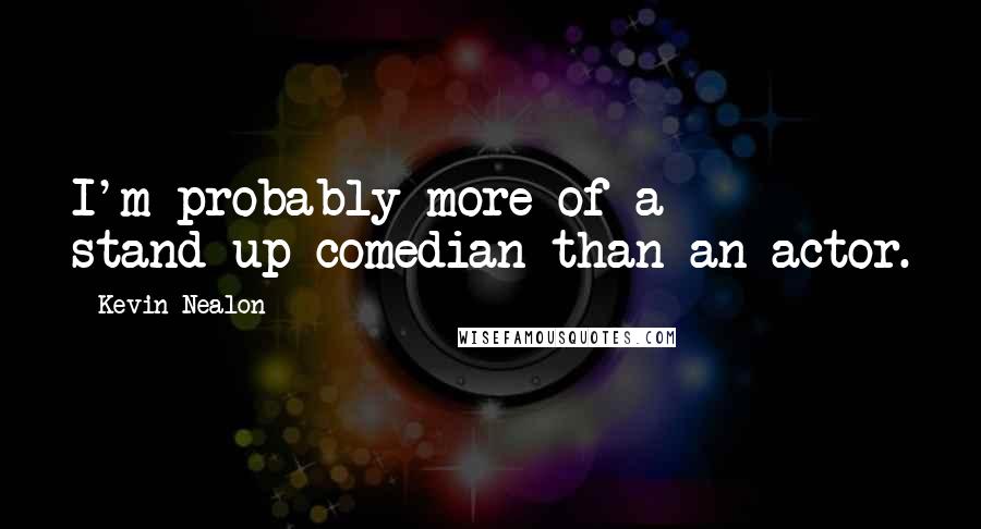 Kevin Nealon Quotes: I'm probably more of a stand-up comedian than an actor.