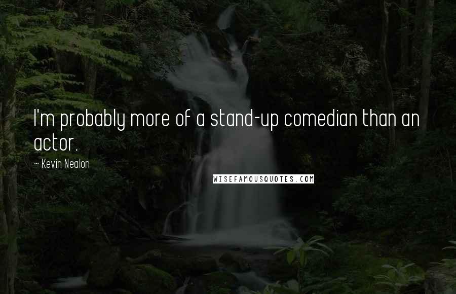 Kevin Nealon Quotes: I'm probably more of a stand-up comedian than an actor.