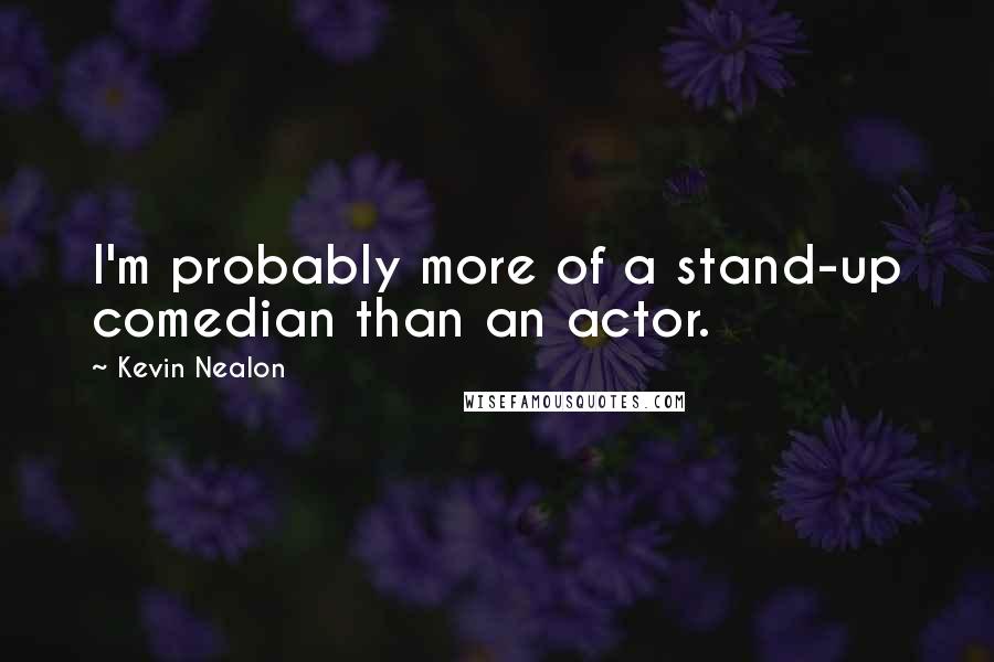 Kevin Nealon Quotes: I'm probably more of a stand-up comedian than an actor.