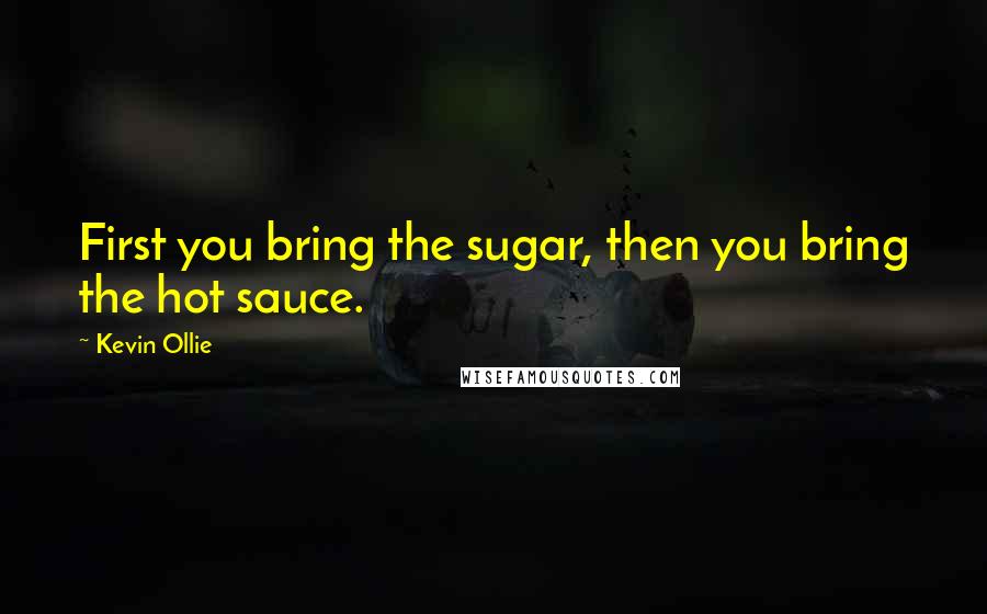 Kevin Ollie Quotes: First you bring the sugar, then you bring the hot sauce.